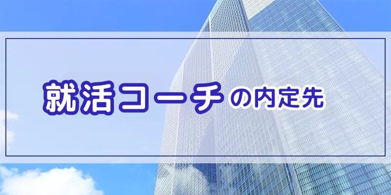 就活コーチの内定先