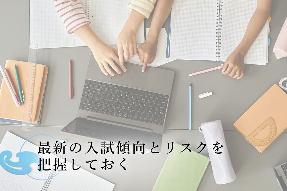 最新の入試傾向とリスクを把握しておく