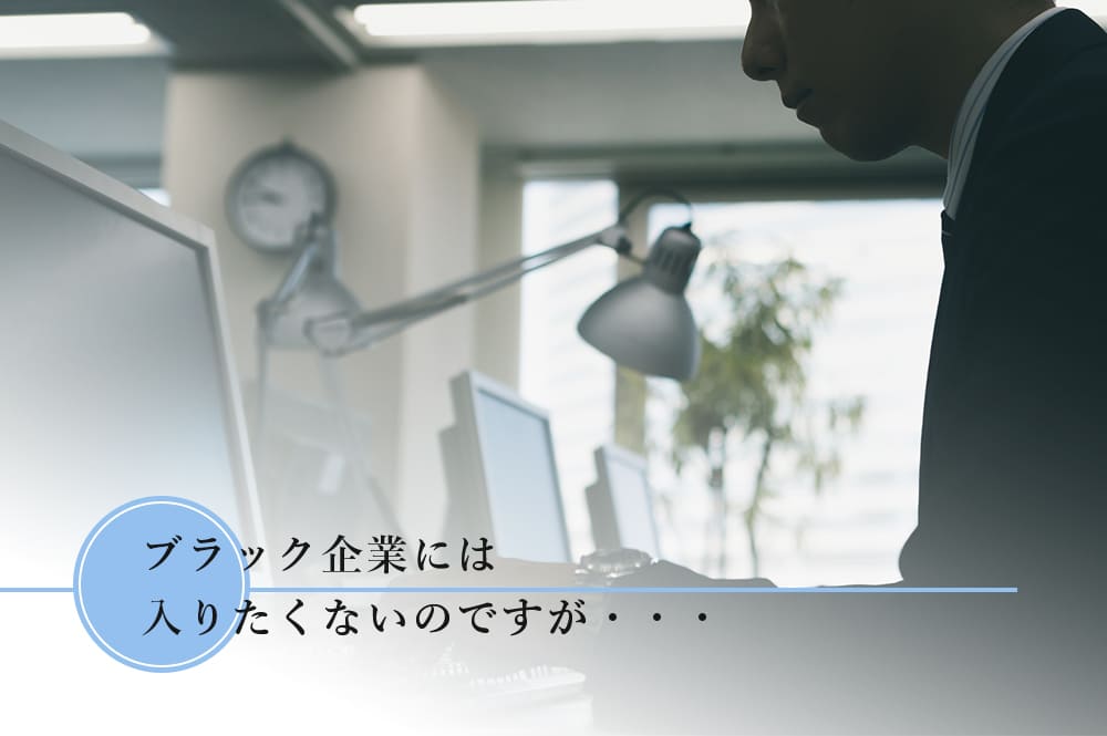 ブラック企業には入りたくないのです