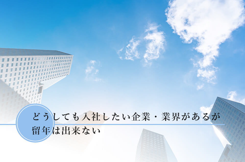 どうしても入社したい企業・業界があるが留年は出来ない