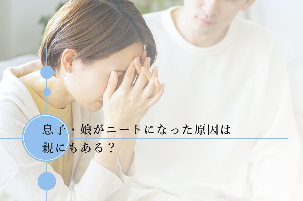 息子・娘がニートになった原因は親にもある？