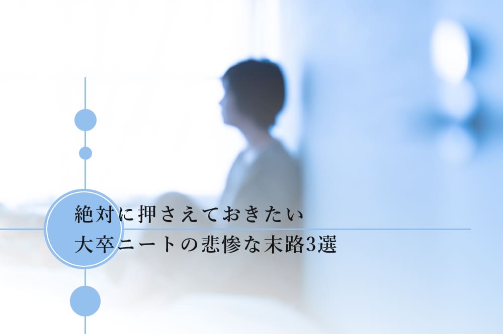 絶対に押さえておきたい大卒ニートの悲惨な末路